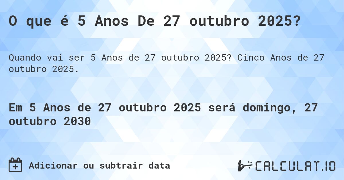 O que é 5 Anos De 27 outubro 2025?. Cinco Anos de 27 outubro 2025.