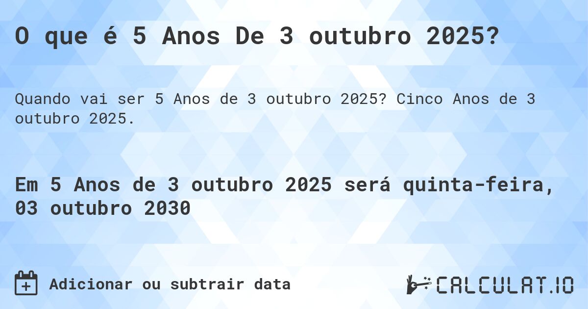 O que é 5 Anos De 3 outubro 2025?. Cinco Anos de 3 outubro 2025.