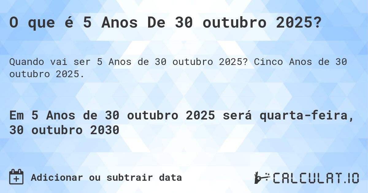 O que é 5 Anos De 30 outubro 2025?. Cinco Anos de 30 outubro 2025.