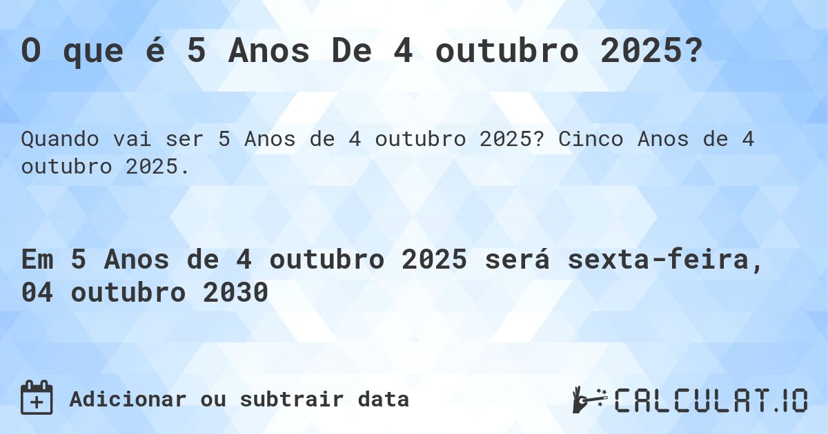 O que é 5 Anos De 4 outubro 2025?. Cinco Anos de 4 outubro 2025.