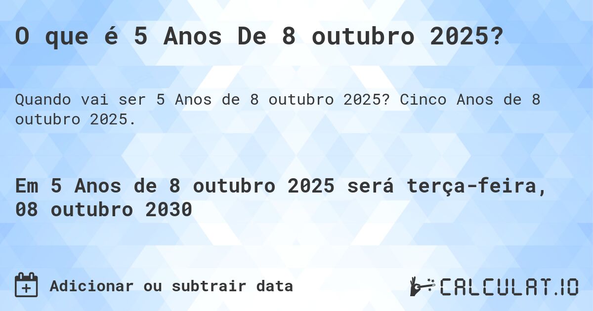 O que é 5 Anos De 8 outubro 2025?. Cinco Anos de 8 outubro 2025.