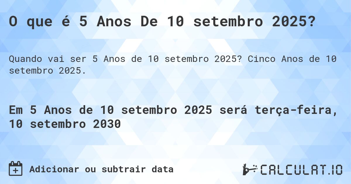 O que é 5 Anos De 10 setembro 2025?. Cinco Anos de 10 setembro 2025.