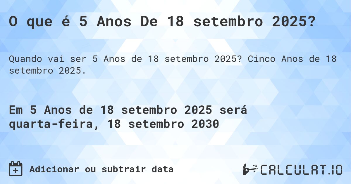 O que é 5 Anos De 18 setembro 2025?. Cinco Anos de 18 setembro 2025.