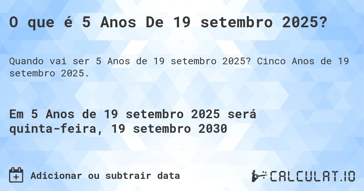 O que é 5 Anos De 19 setembro 2025?. Cinco Anos de 19 setembro 2025.
