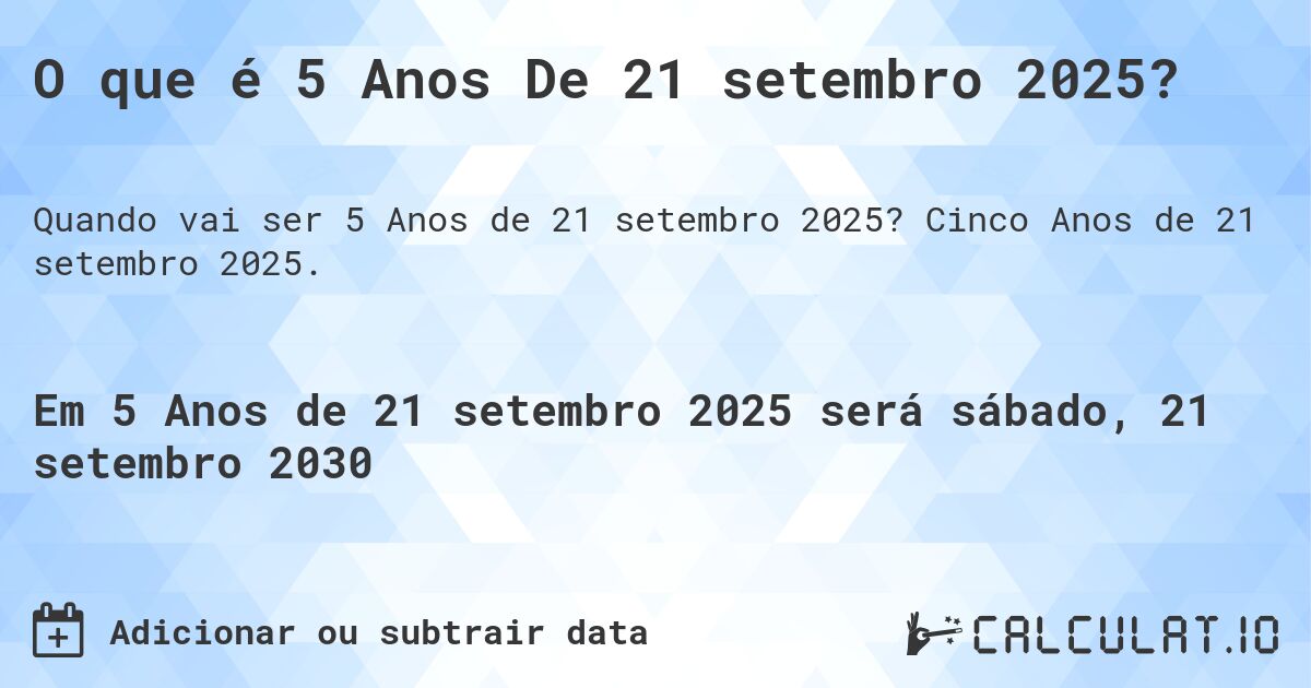 O que é 5 Anos De 21 setembro 2025?. Cinco Anos de 21 setembro 2025.