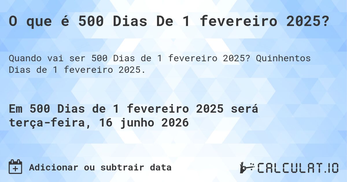 O que é 500 Dias De 1 fevereiro 2025?. Quinhentos Dias de 1 fevereiro 2025.