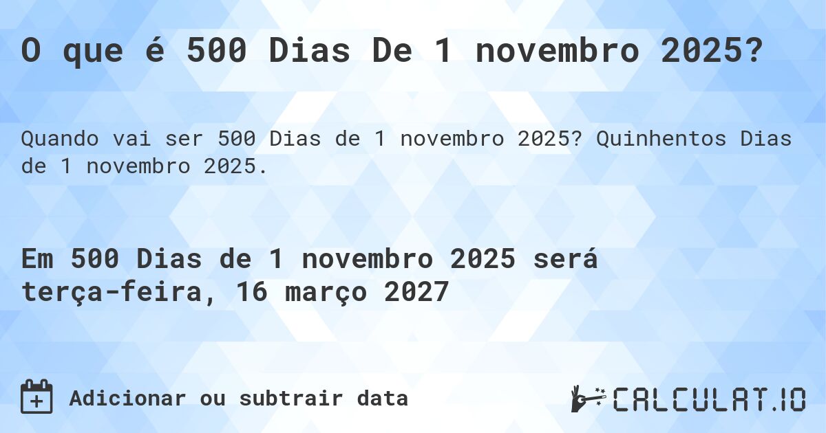 O que é 500 Dias De 1 novembro 2025?. Quinhentos Dias de 1 novembro 2025.