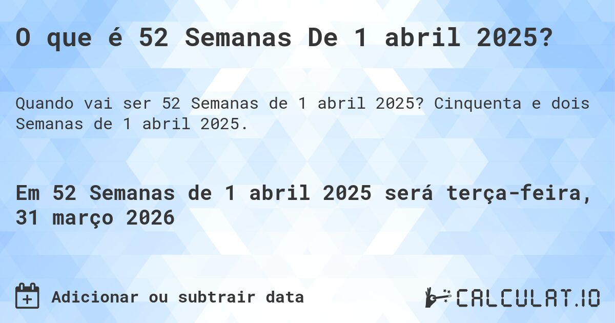 O que é 52 Semanas De 1 abril 2025?. Cinquenta e dois Semanas de 1 abril 2025.