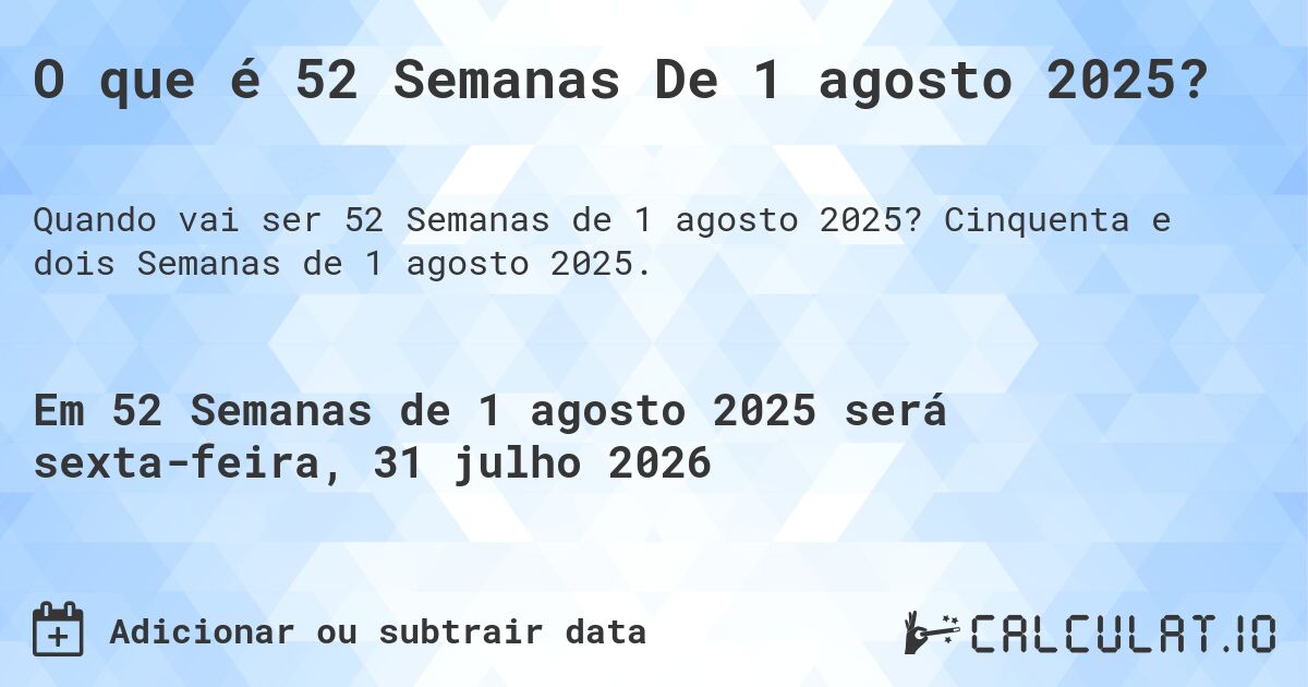 O que é 52 Semanas De 1 agosto 2025?. Cinquenta e dois Semanas de 1 agosto 2025.