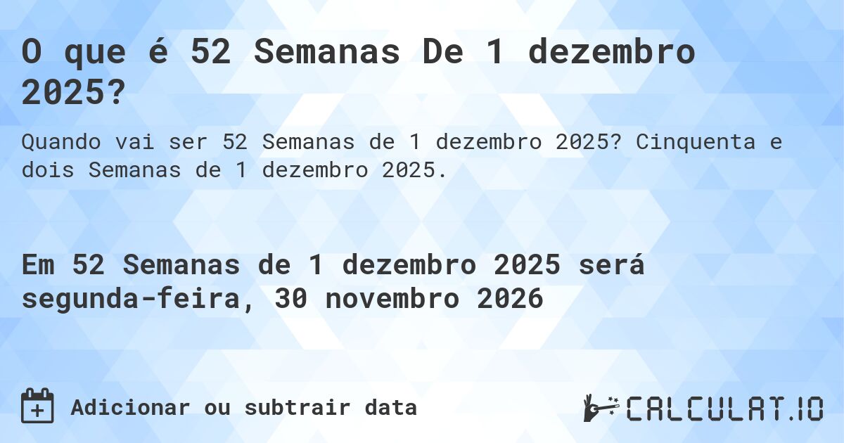 O que é 52 Semanas De 1 dezembro 2025?. Cinquenta e dois Semanas de 1 dezembro 2025.
