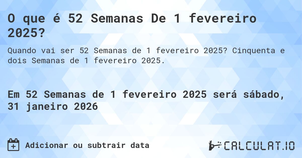 O que é 52 Semanas De 1 fevereiro 2025?. Cinquenta e dois Semanas de 1 fevereiro 2025.