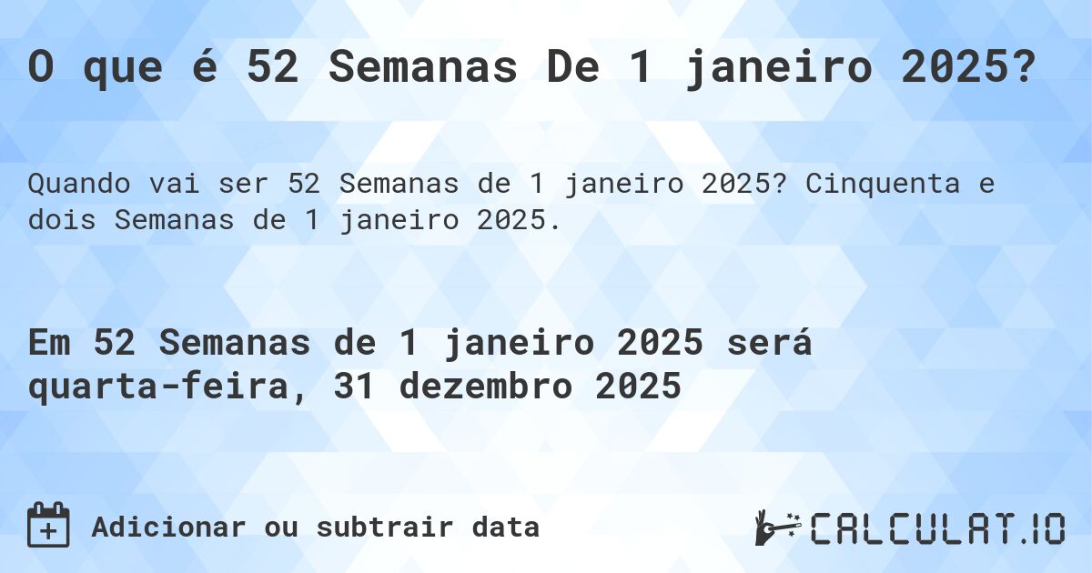 O que é 52 Semanas De 1 janeiro 2025?. Cinquenta e dois Semanas de 1 janeiro 2025.