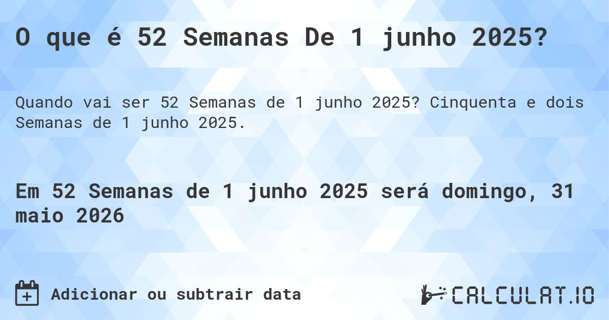 O que é 52 Semanas De 1 junho 2025?. Cinquenta e dois Semanas de 1 junho 2025.