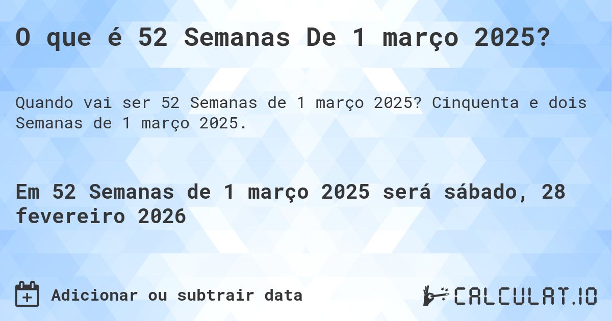 O que é 52 Semanas De 1 março 2025?. Cinquenta e dois Semanas de 1 março 2025.