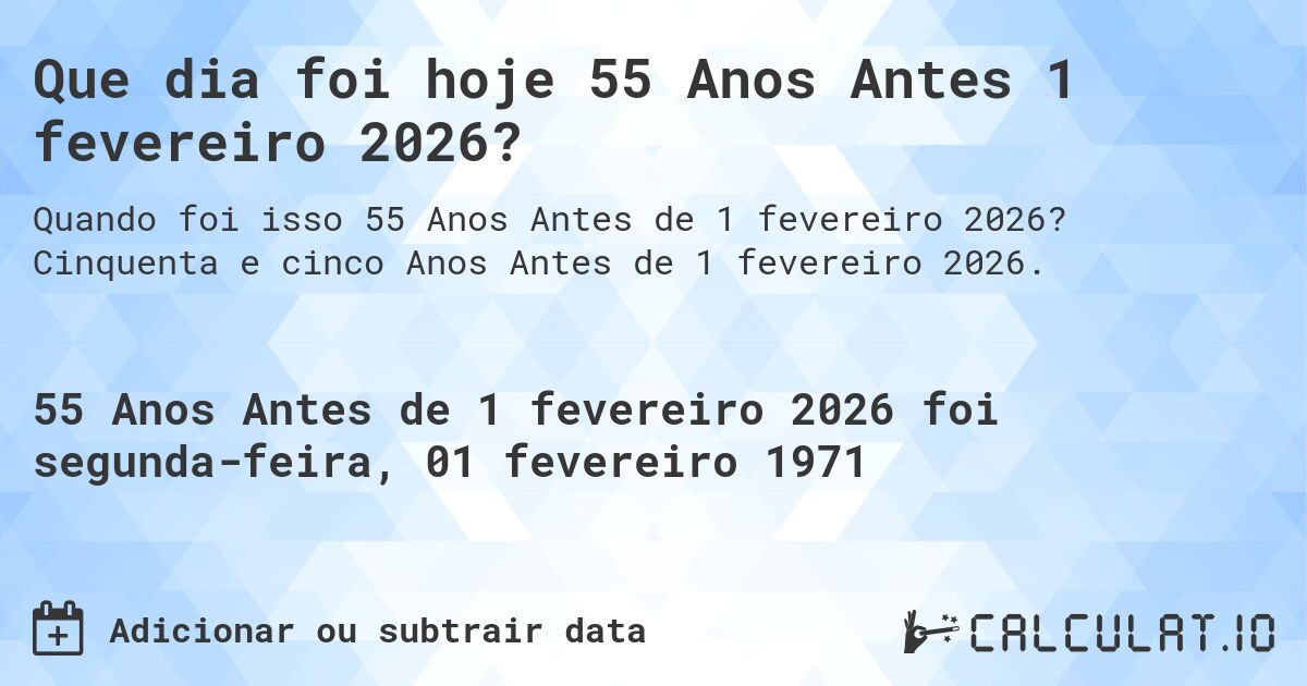 Que dia foi hoje 55 Anos Antes 1 fevereiro 2026?. Cinquenta e cinco Anos Antes de 1 fevereiro 2026.