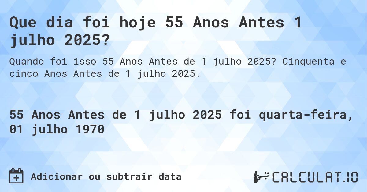 Que dia foi hoje 55 Anos Antes 1 julho 2025?. Cinquenta e cinco Anos Antes de 1 julho 2025.