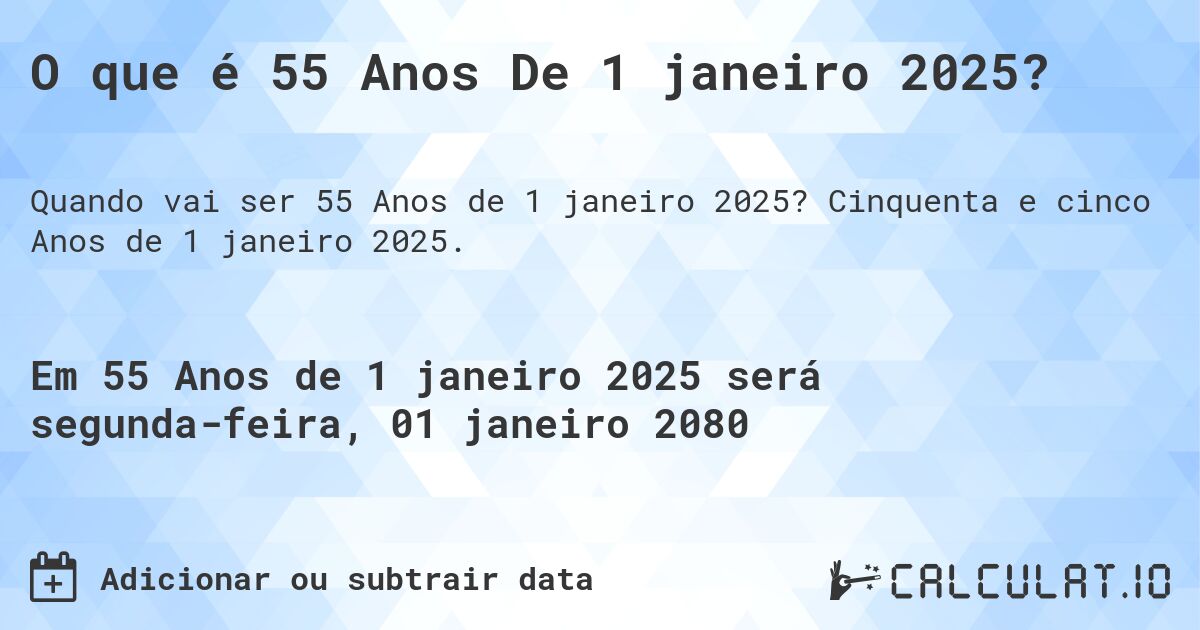 O que é 55 Anos De 1 janeiro 2025?. Cinquenta e cinco Anos de 1 janeiro 2025.