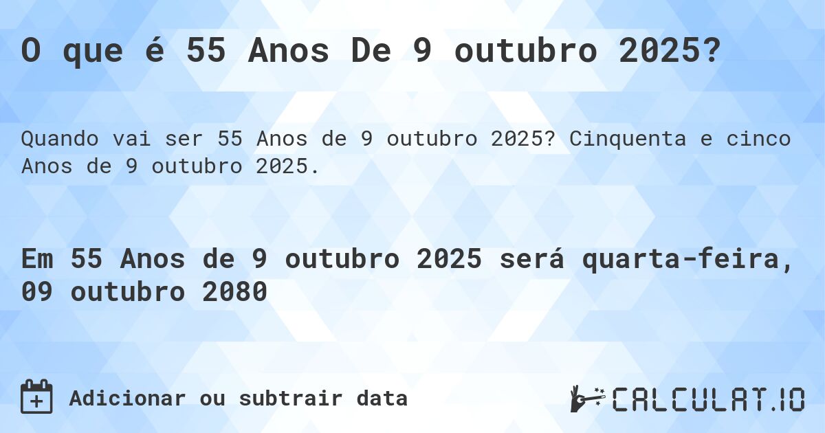 O que é 55 Anos De 9 outubro 2025?. Cinquenta e cinco Anos de 9 outubro 2025.