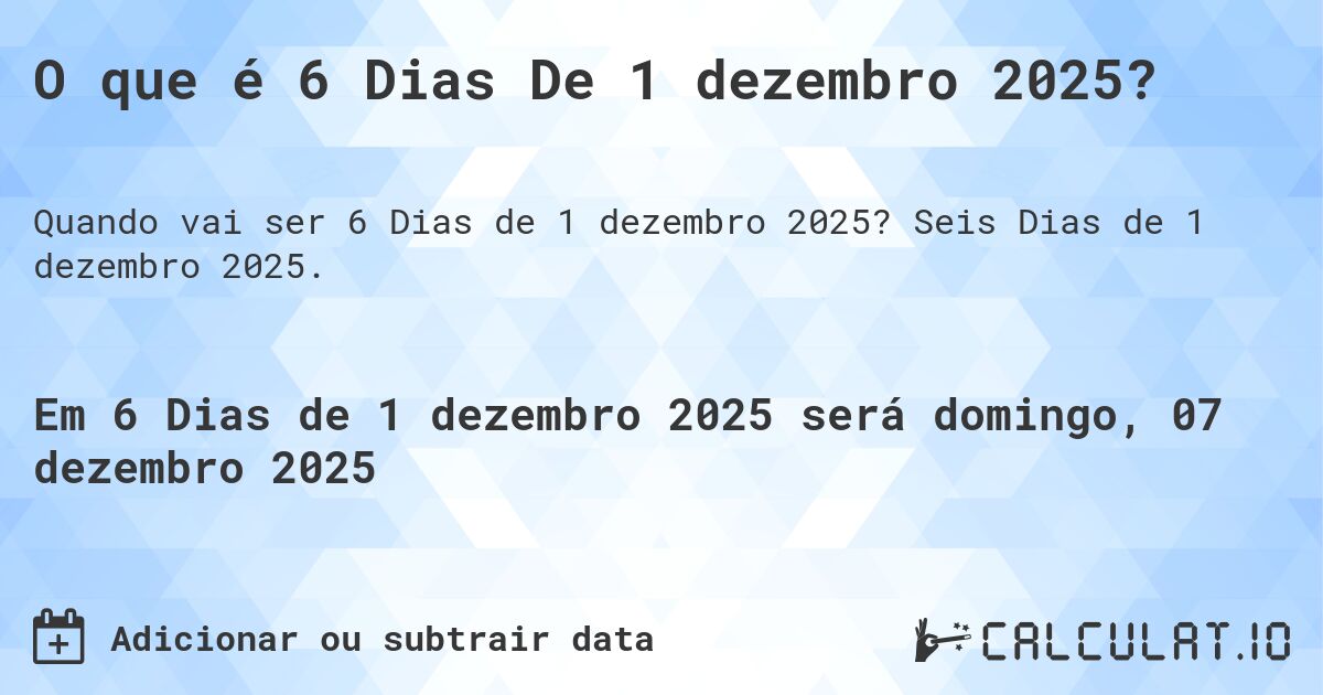 O que é 6 Dias De 1 dezembro 2025?. Seis Dias de 1 dezembro 2025.