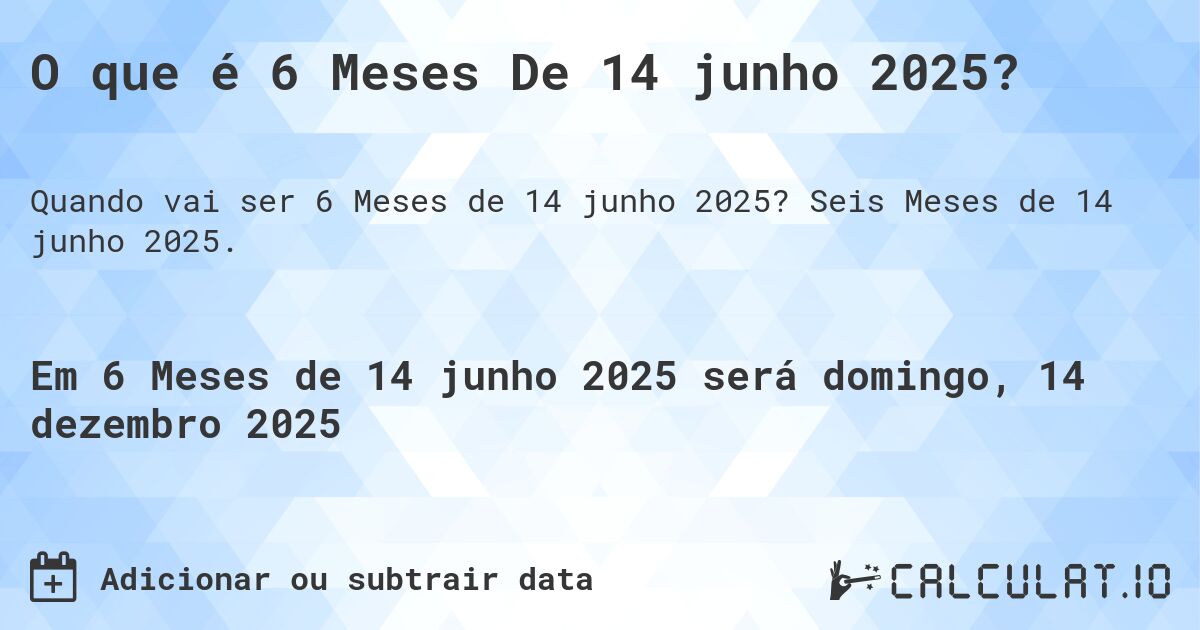 O que é 6 Meses De 14 junho 2025?. Seis Meses de 14 junho 2025.