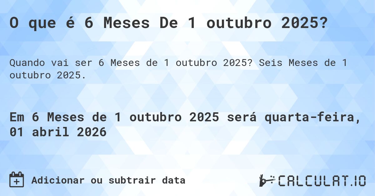O que é 6 Meses De 1 outubro 2025?. Seis Meses de 1 outubro 2025.