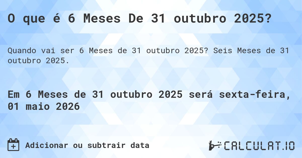 O que é 6 Meses De 31 outubro 2025?. Seis Meses de 31 outubro 2025.