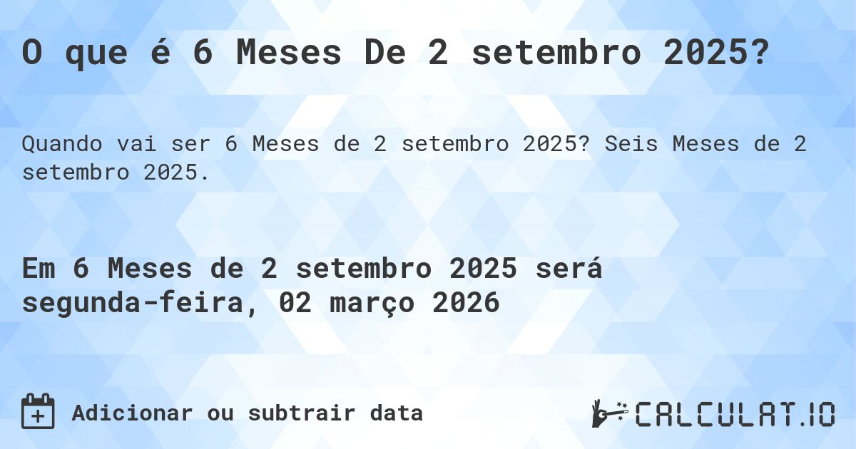 O que é 6 Meses De 2 setembro 2025?. Seis Meses de 2 setembro 2025.