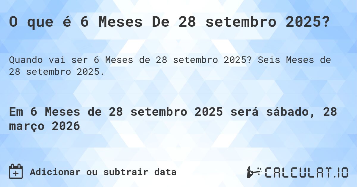 O que é 6 Meses De 28 setembro 2025?. Seis Meses de 28 setembro 2025.