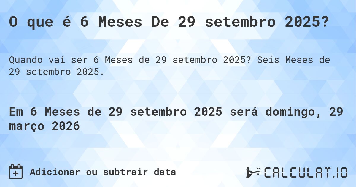 O que é 6 Meses De 29 setembro 2025?. Seis Meses de 29 setembro 2025.