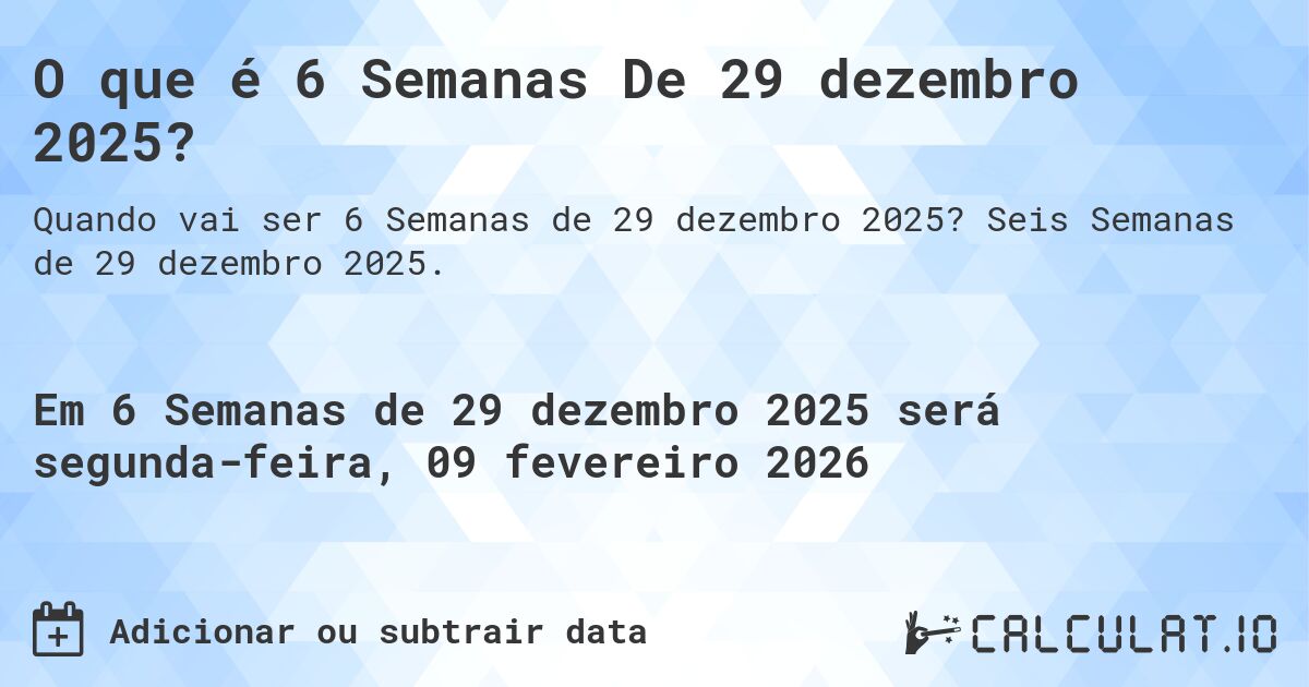 O que é 6 Semanas De 29 dezembro 2025?. Seis Semanas de 29 dezembro 2025.