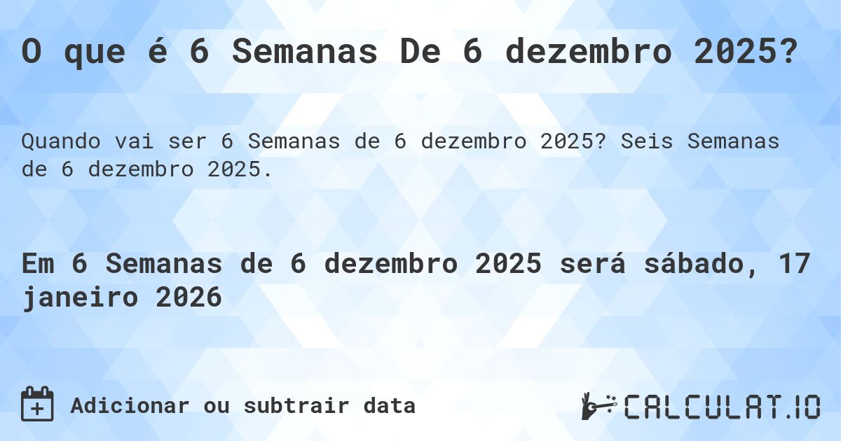 O que é 6 Semanas De 6 dezembro 2025?. Seis Semanas de 6 dezembro 2025.