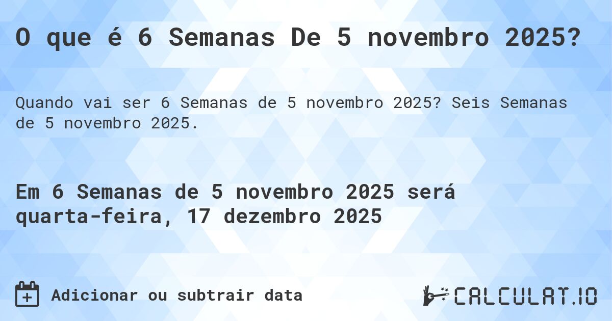 O que é 6 Semanas De 5 novembro 2025?. Seis Semanas de 5 novembro 2025.