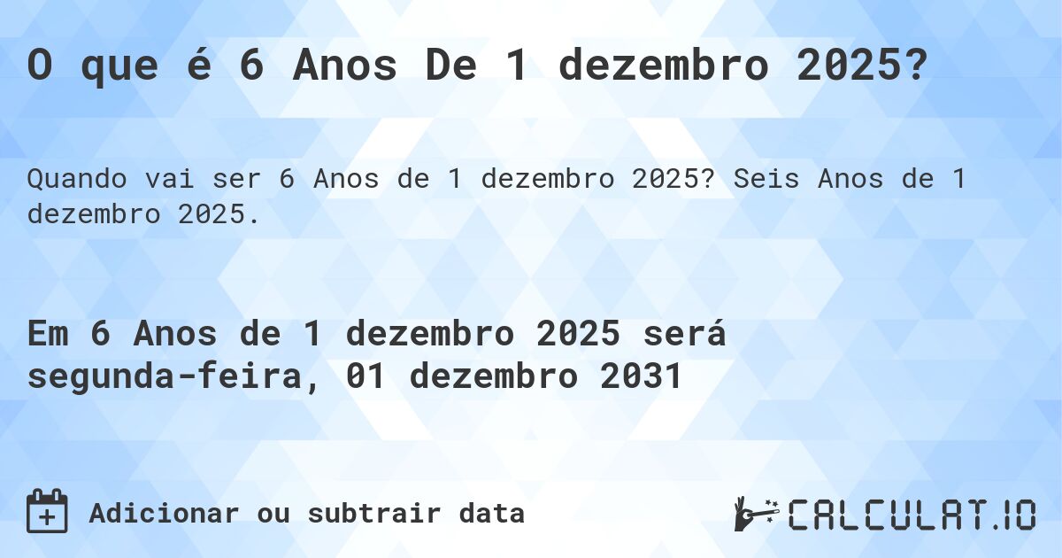 O que é 6 Anos De 1 dezembro 2025?. Seis Anos de 1 dezembro 2025.