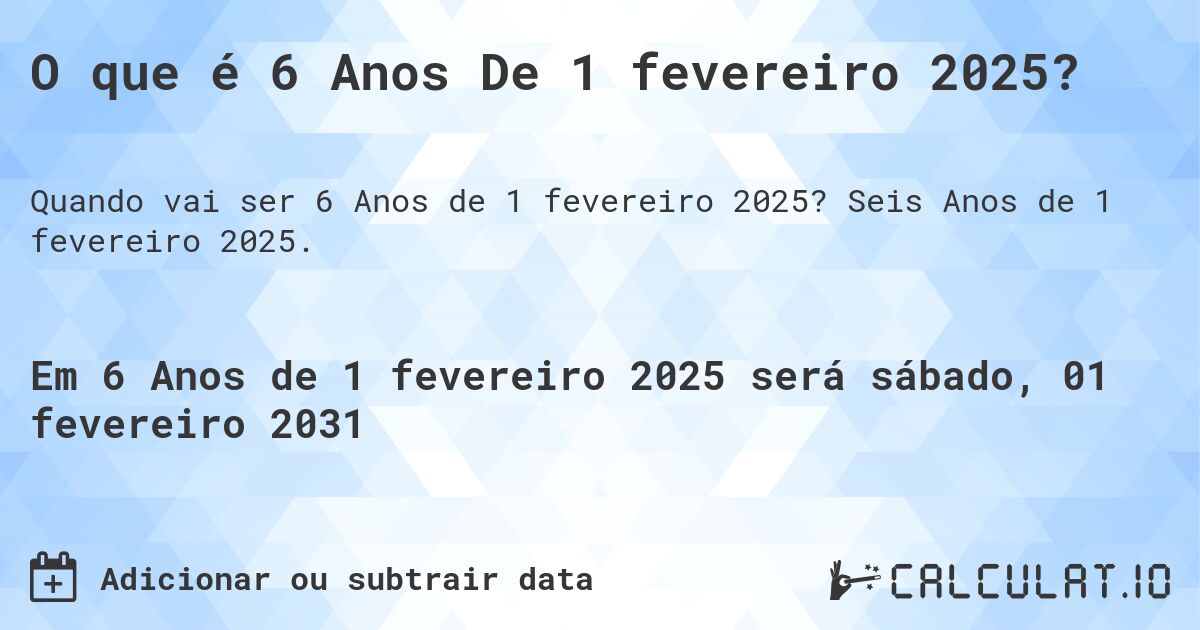 O que é 6 Anos De 1 fevereiro 2025?. Seis Anos de 1 fevereiro 2025.