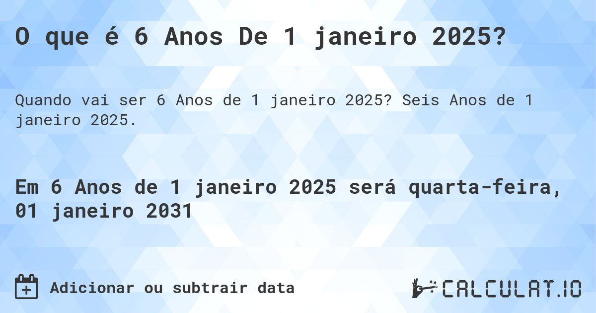 O que é 6 Anos De 1 janeiro 2025?. Seis Anos de 1 janeiro 2025.