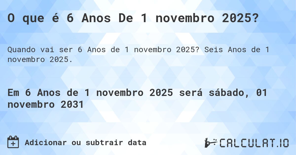 O que é 6 Anos De 1 novembro 2025?. Seis Anos de 1 novembro 2025.