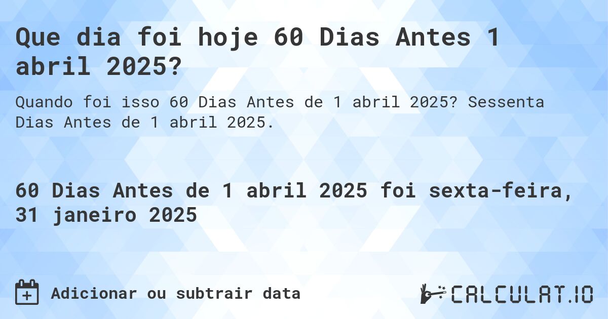 Que dia foi hoje 60 Dias Antes 1 abril 2025?. Sessenta Dias Antes de 1 abril 2025.