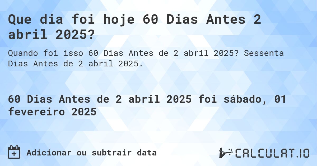 Que dia foi hoje 60 Dias Antes 2 abril 2025?. Sessenta Dias Antes de 2 abril 2025.