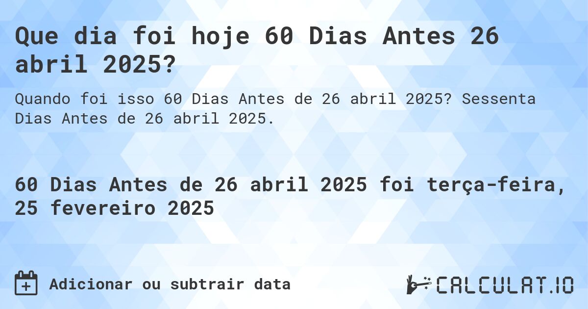 Que dia foi hoje 60 Dias Antes 26 abril 2025?. Sessenta Dias Antes de 26 abril 2025.