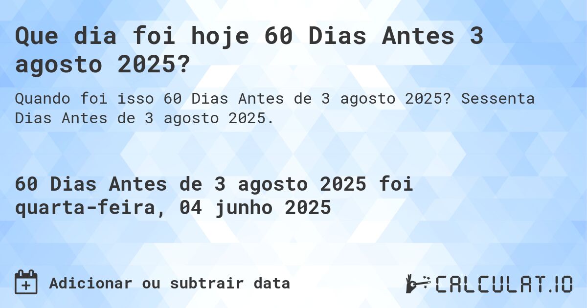 Que dia foi hoje 60 Dias Antes 3 agosto 2025?. Sessenta Dias Antes de 3 agosto 2025.