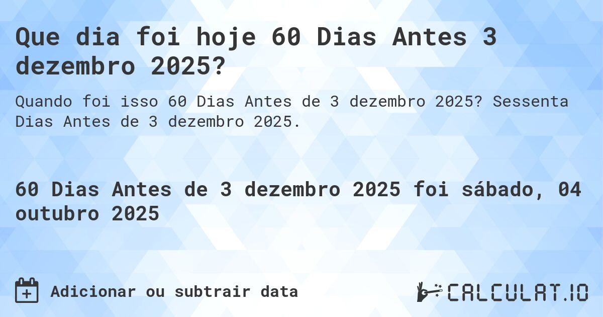 Que dia foi hoje 60 Dias Antes 3 dezembro 2025?. Sessenta Dias Antes de 3 dezembro 2025.