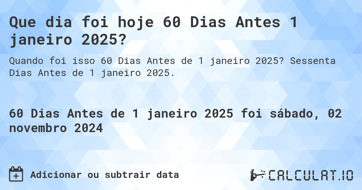 Que dia foi hoje 60 Dias Antes 1 janeiro 2025?. Sessenta Dias Antes de 1 janeiro 2025.