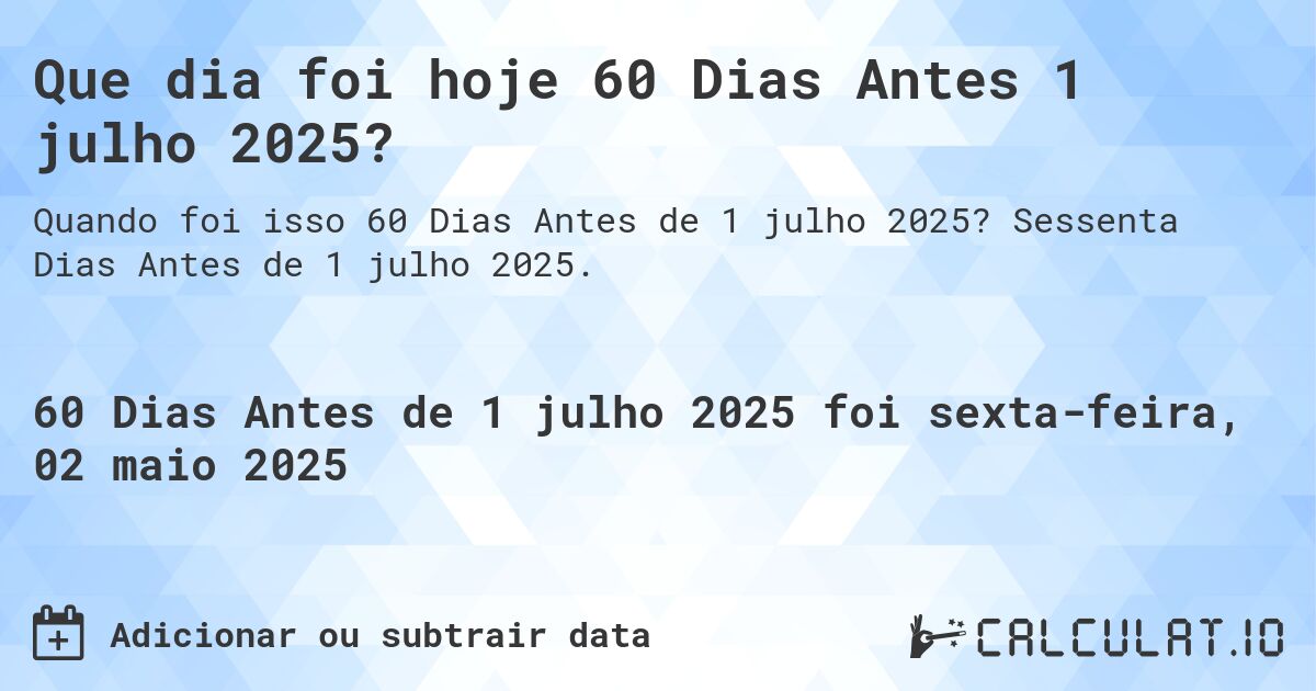 Que dia foi hoje 60 Dias Antes 1 julho 2025?. Sessenta Dias Antes de 1 julho 2025.