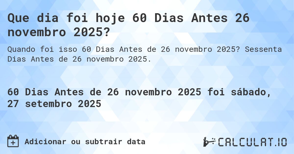 Que dia foi hoje 60 Dias Antes 26 novembro 2025?. Sessenta Dias Antes de 26 novembro 2025.