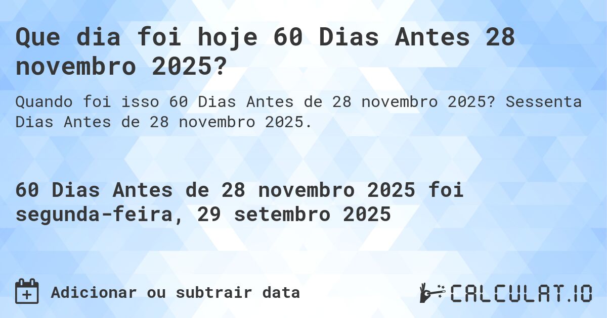 Que dia foi hoje 60 Dias Antes 28 novembro 2025?. Sessenta Dias Antes de 28 novembro 2025.