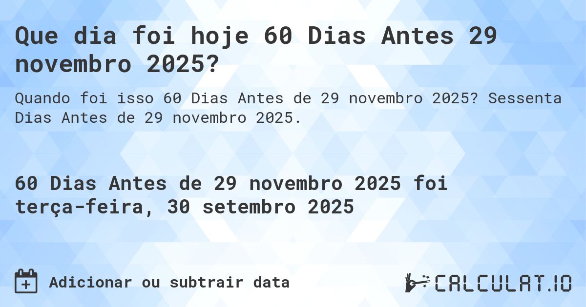 Que dia foi hoje 60 Dias Antes 29 novembro 2025?. Sessenta Dias Antes de 29 novembro 2025.
