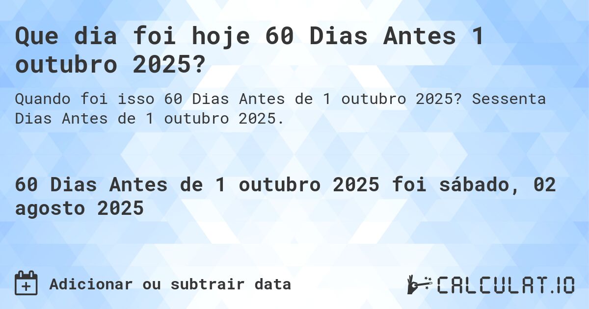Que dia foi hoje 60 Dias Antes 1 outubro 2025?. Sessenta Dias Antes de 1 outubro 2025.
