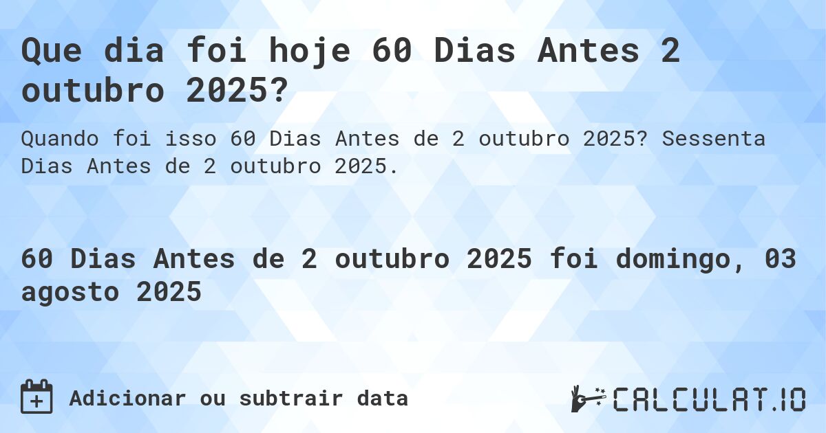 Que dia foi hoje 60 Dias Antes 2 outubro 2025?. Sessenta Dias Antes de 2 outubro 2025.