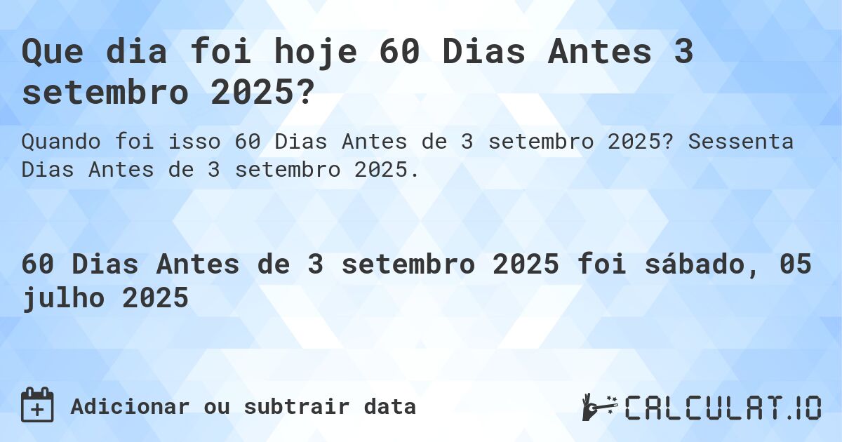 Que dia foi hoje 60 Dias Antes 3 setembro 2025?. Sessenta Dias Antes de 3 setembro 2025.