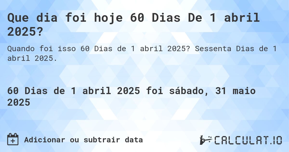 Que dia foi hoje 60 Dias De 1 abril 2025?. Sessenta Dias de 1 abril 2025.